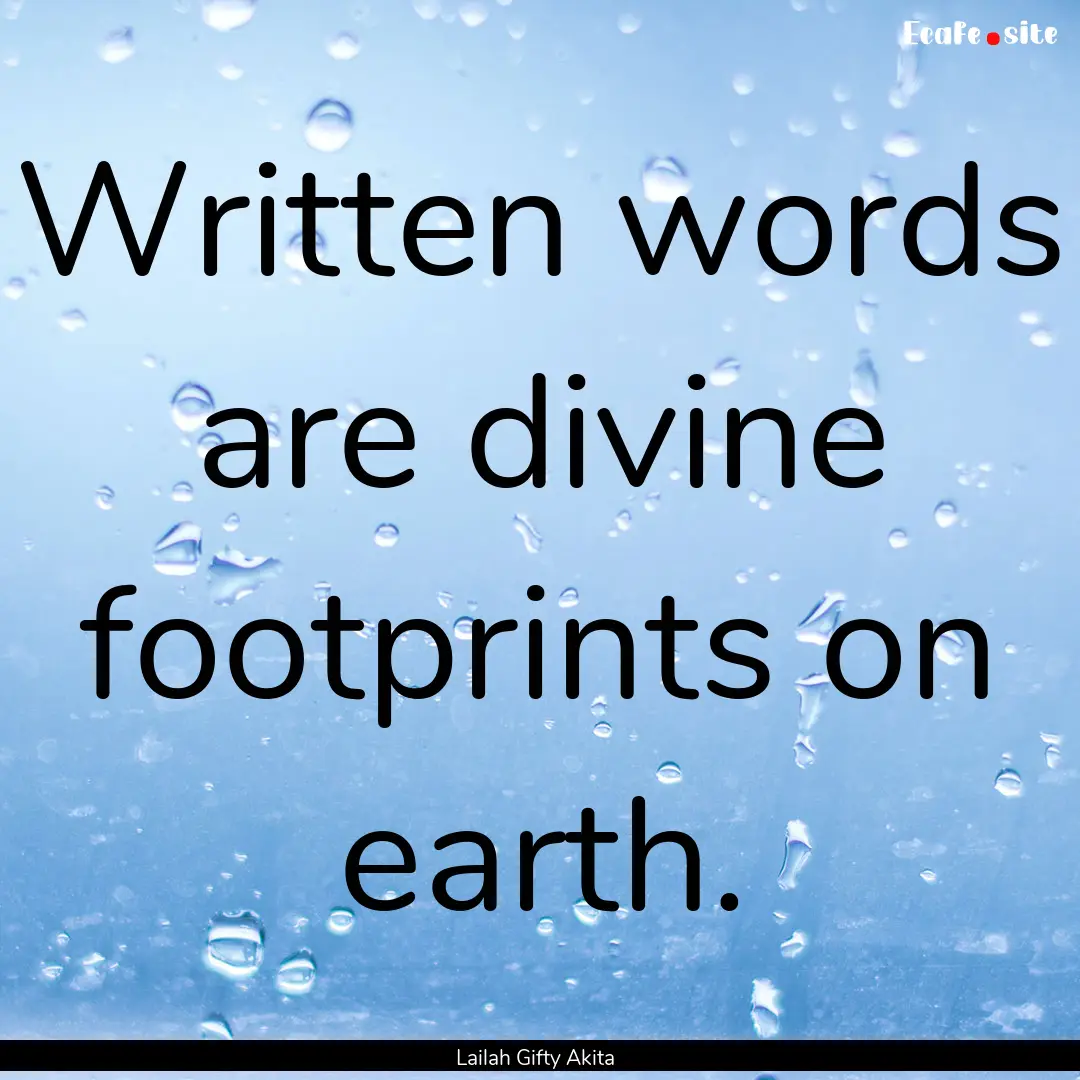 Written words are divine footprints on earth..... : Quote by Lailah Gifty Akita