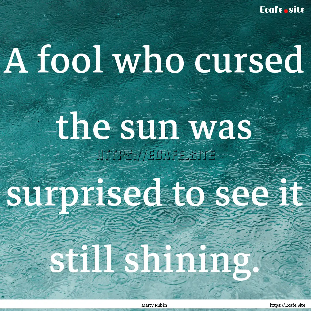 A fool who cursed the sun was surprised to.... : Quote by Marty Rubin