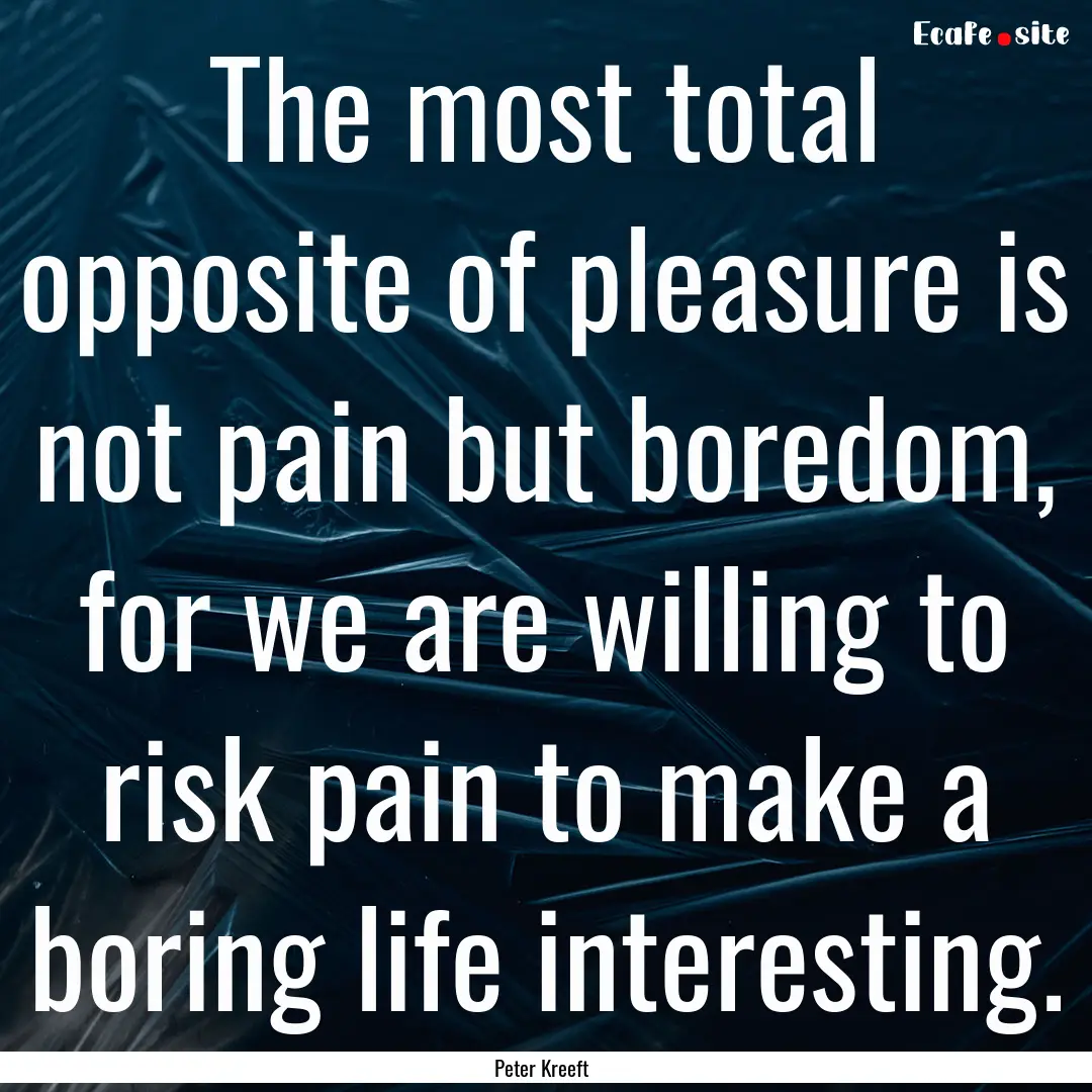 The most total opposite of pleasure is not.... : Quote by Peter Kreeft