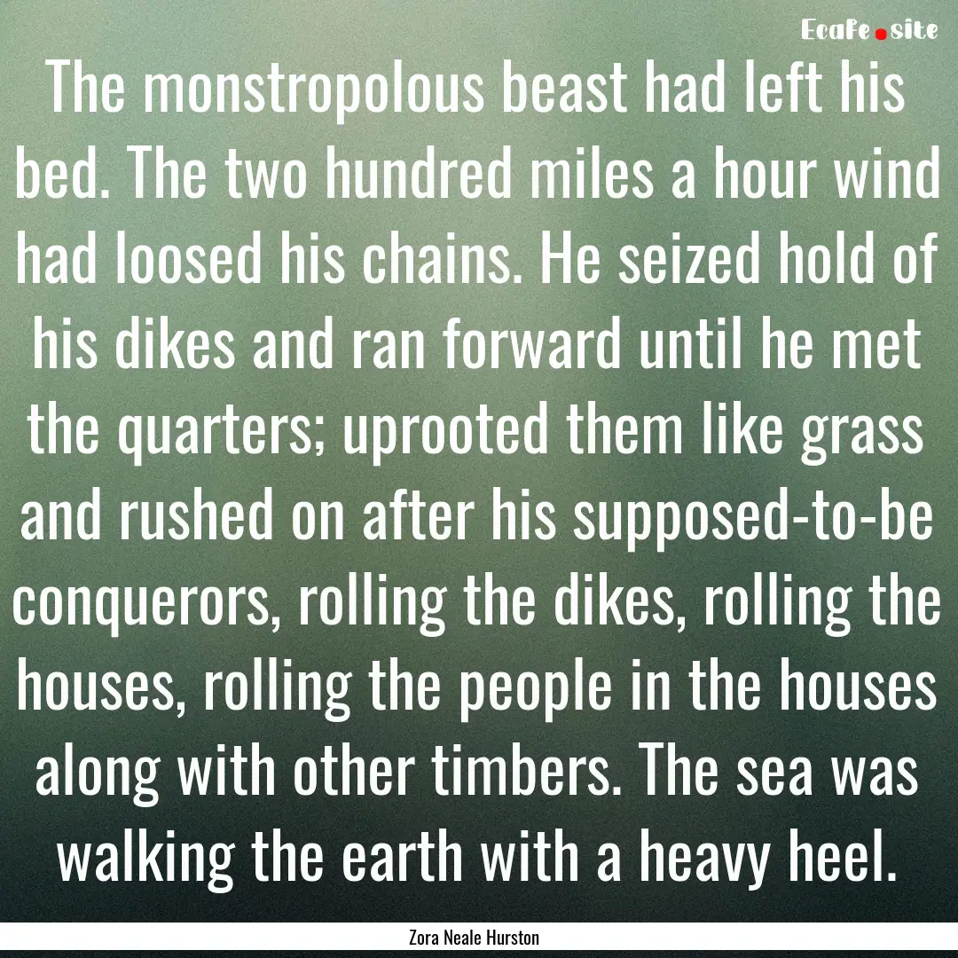 The monstropolous beast had left his bed..... : Quote by Zora Neale Hurston