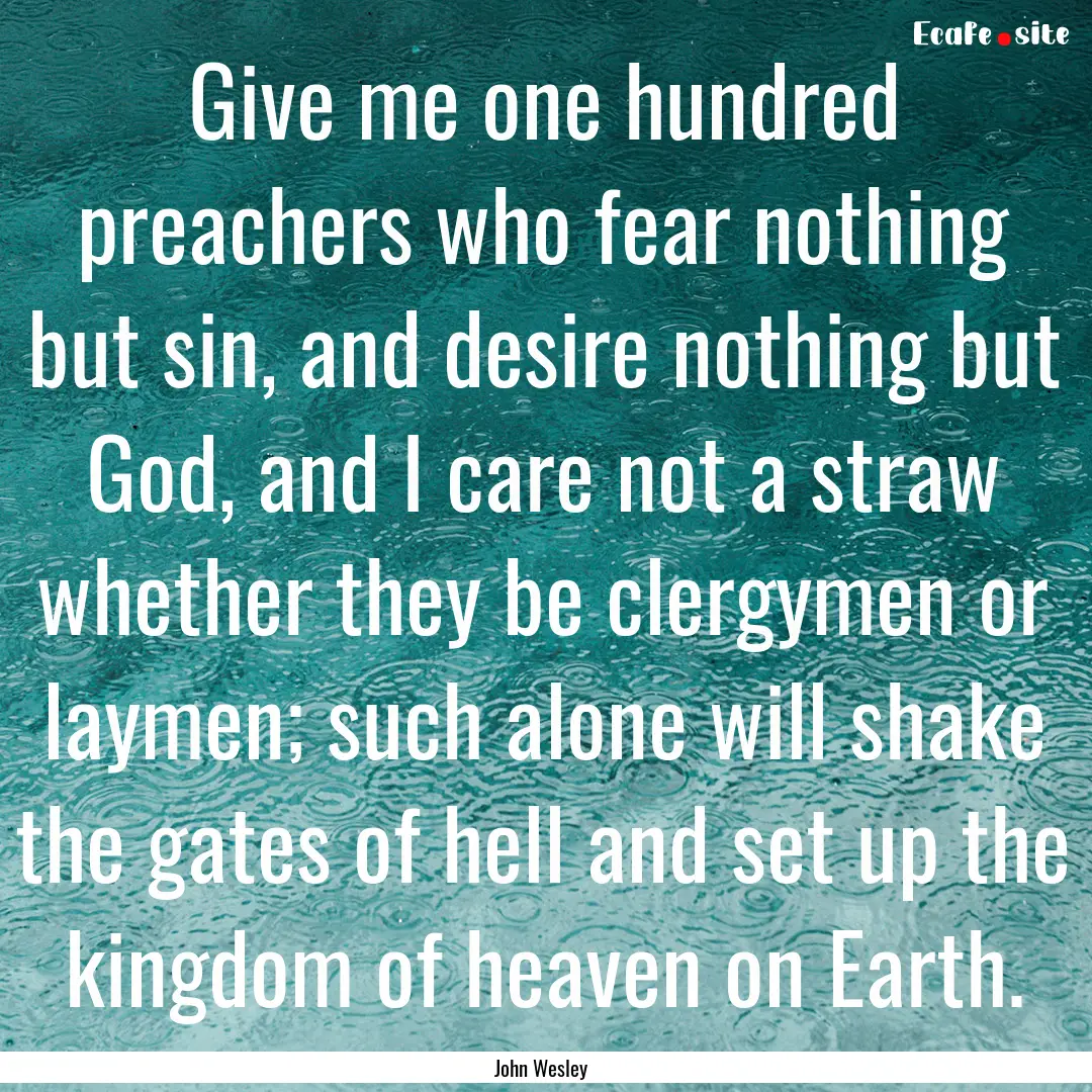 Give me one hundred preachers who fear nothing.... : Quote by John Wesley