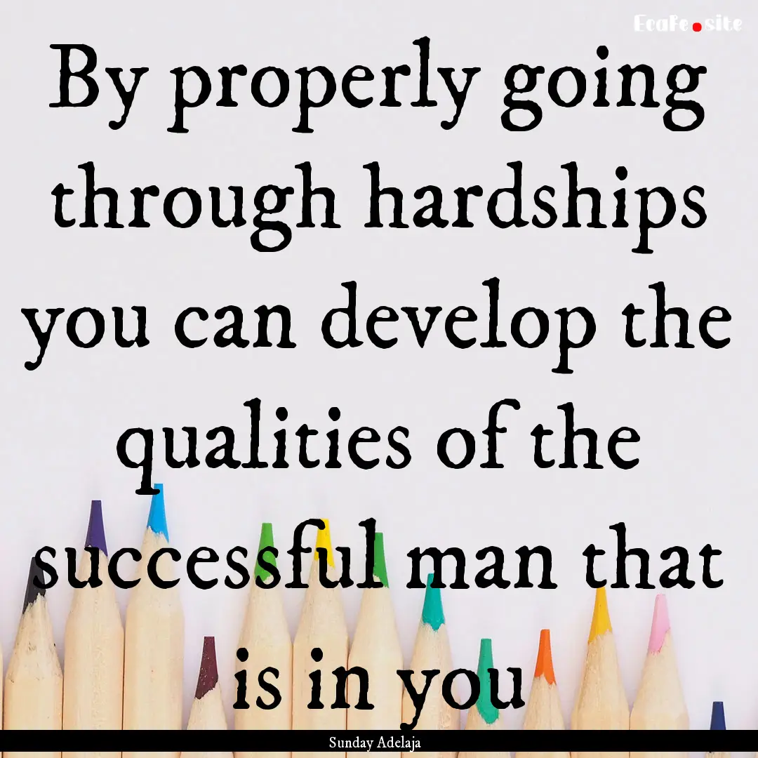 By properly going through hardships you can.... : Quote by Sunday Adelaja