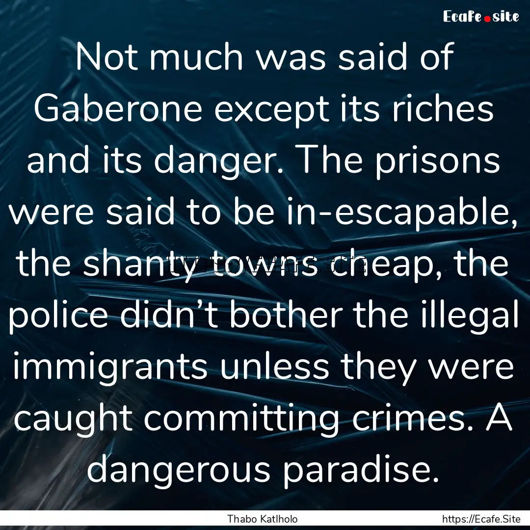 Not much was said of Gaberone except its.... : Quote by Thabo Katlholo