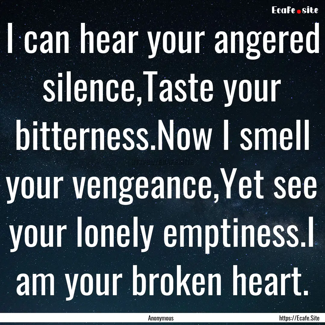 I can hear your angered silence,Taste your.... : Quote by Anonymous