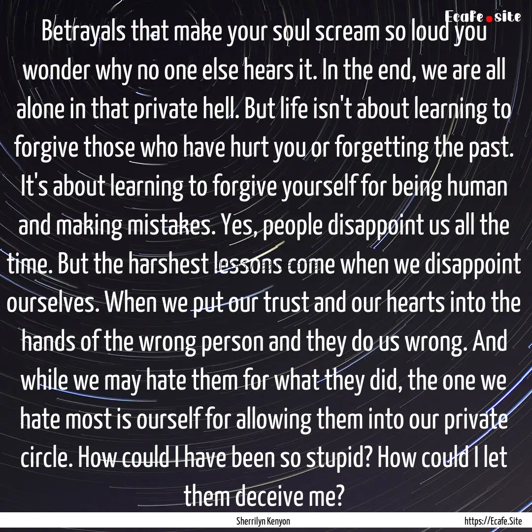 Betrayals that make your soul scream so loud.... : Quote by Sherrilyn Kenyon