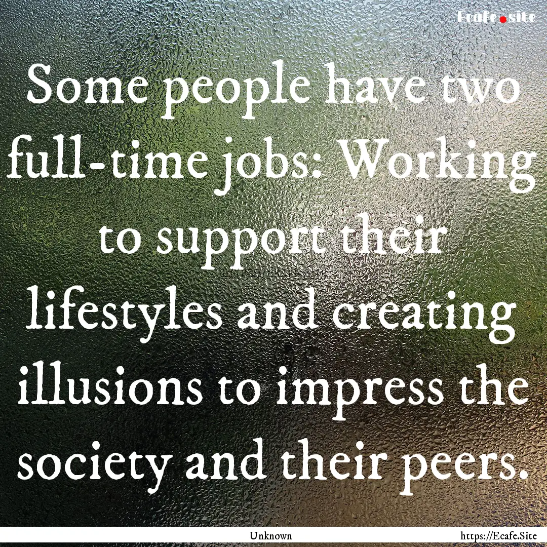 Some people have two full-time jobs: Working.... : Quote by Unknown