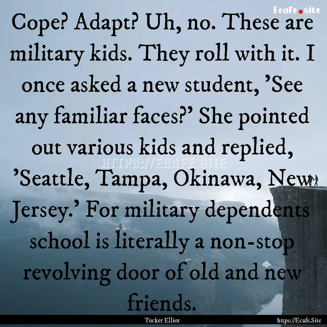 Cope? Adapt? Uh, no. These are military kids..... : Quote by Tucker Elliot