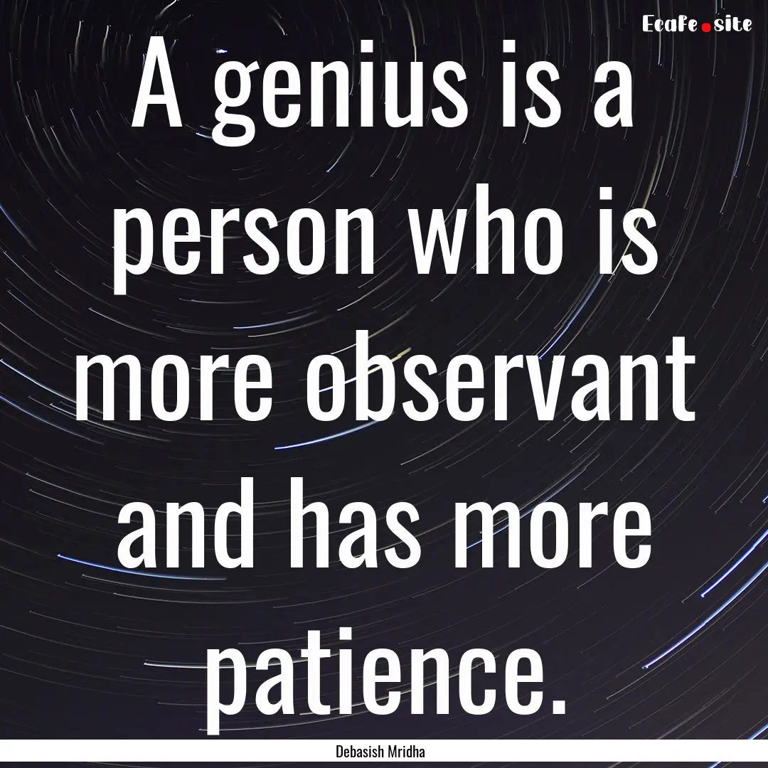 A genius is a person who is more observant.... : Quote by Debasish Mridha