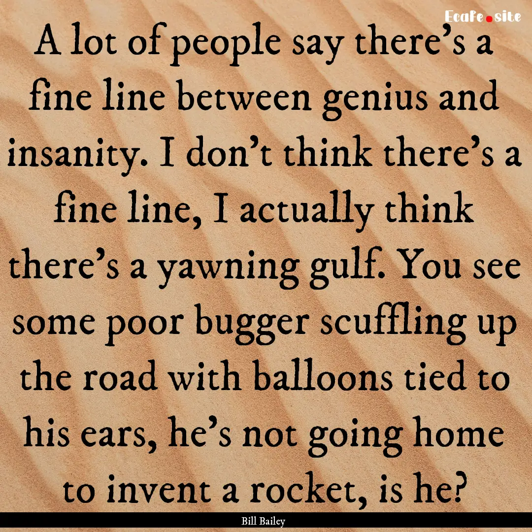 A lot of people say there's a fine line between.... : Quote by Bill Bailey