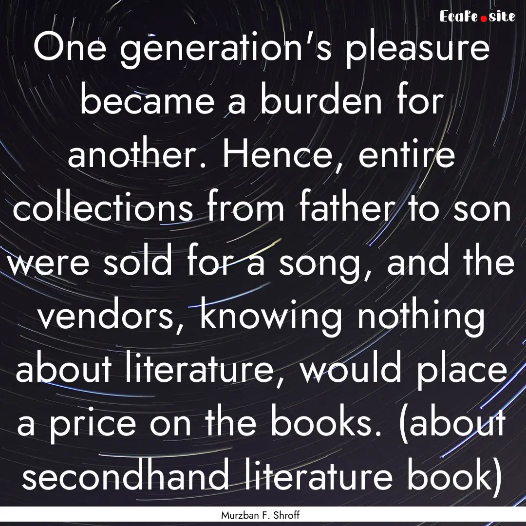 One generation's pleasure became a burden.... : Quote by Murzban F. Shroff