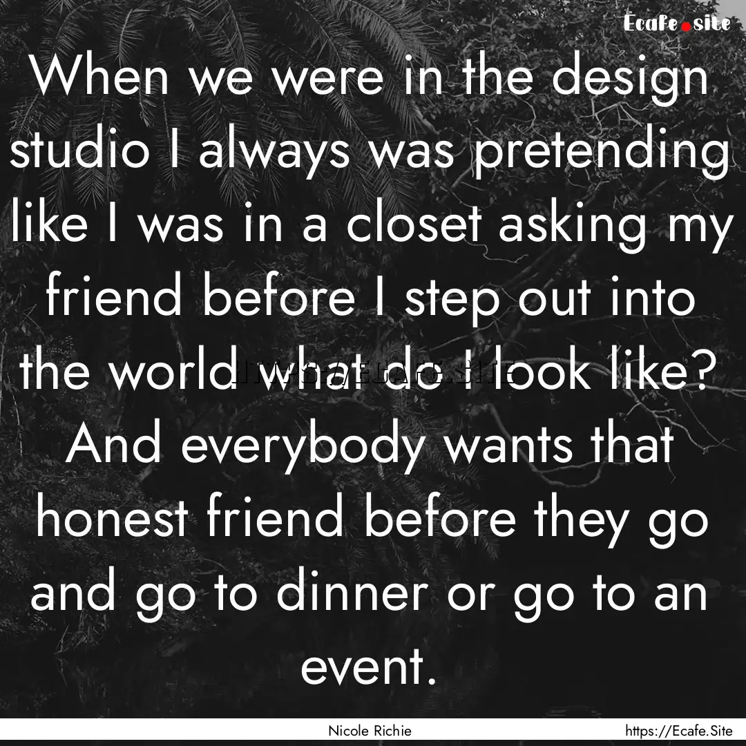 When we were in the design studio I always.... : Quote by Nicole Richie