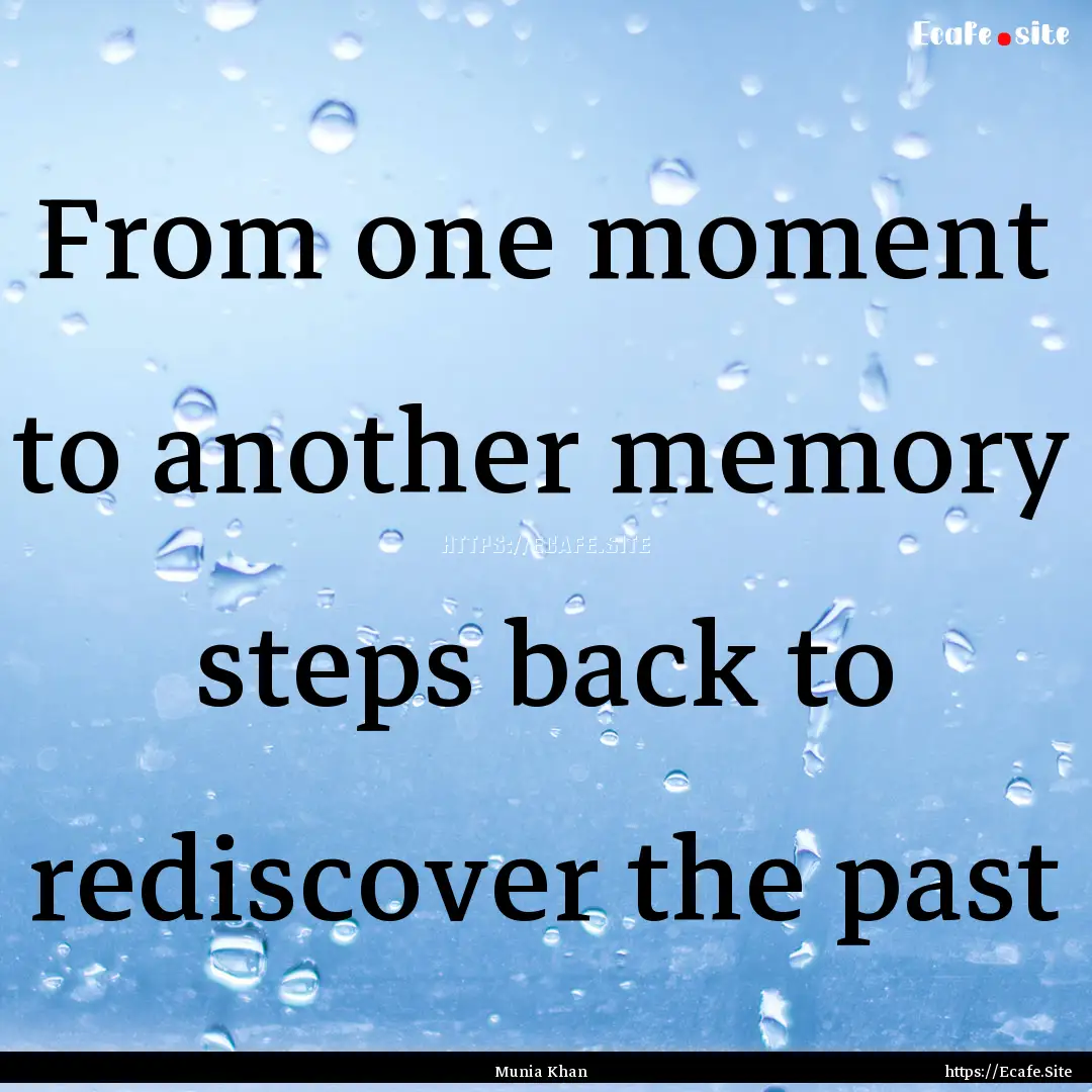 From one moment to another memory steps back.... : Quote by Munia Khan