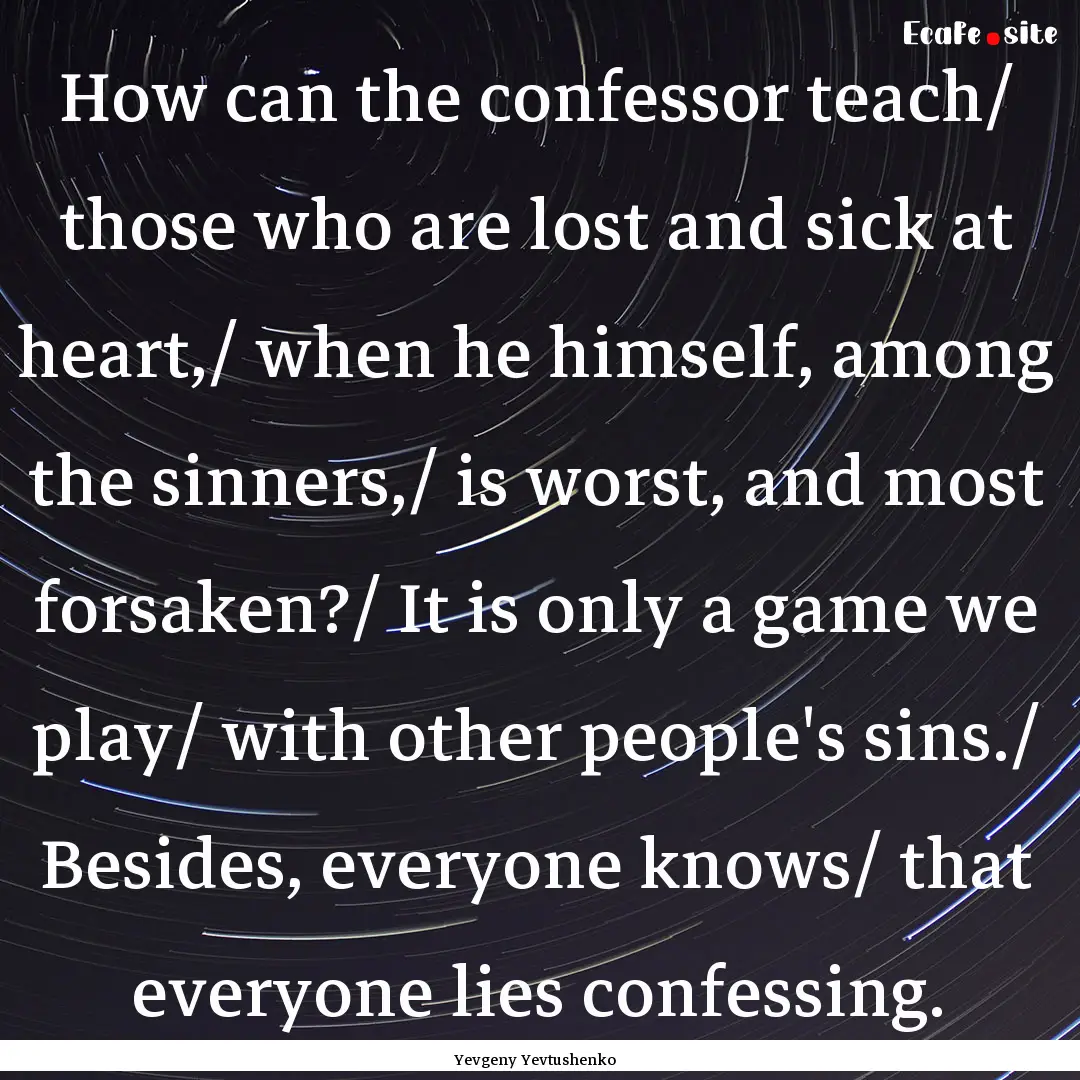 How can the confessor teach/ those who are.... : Quote by Yevgeny Yevtushenko