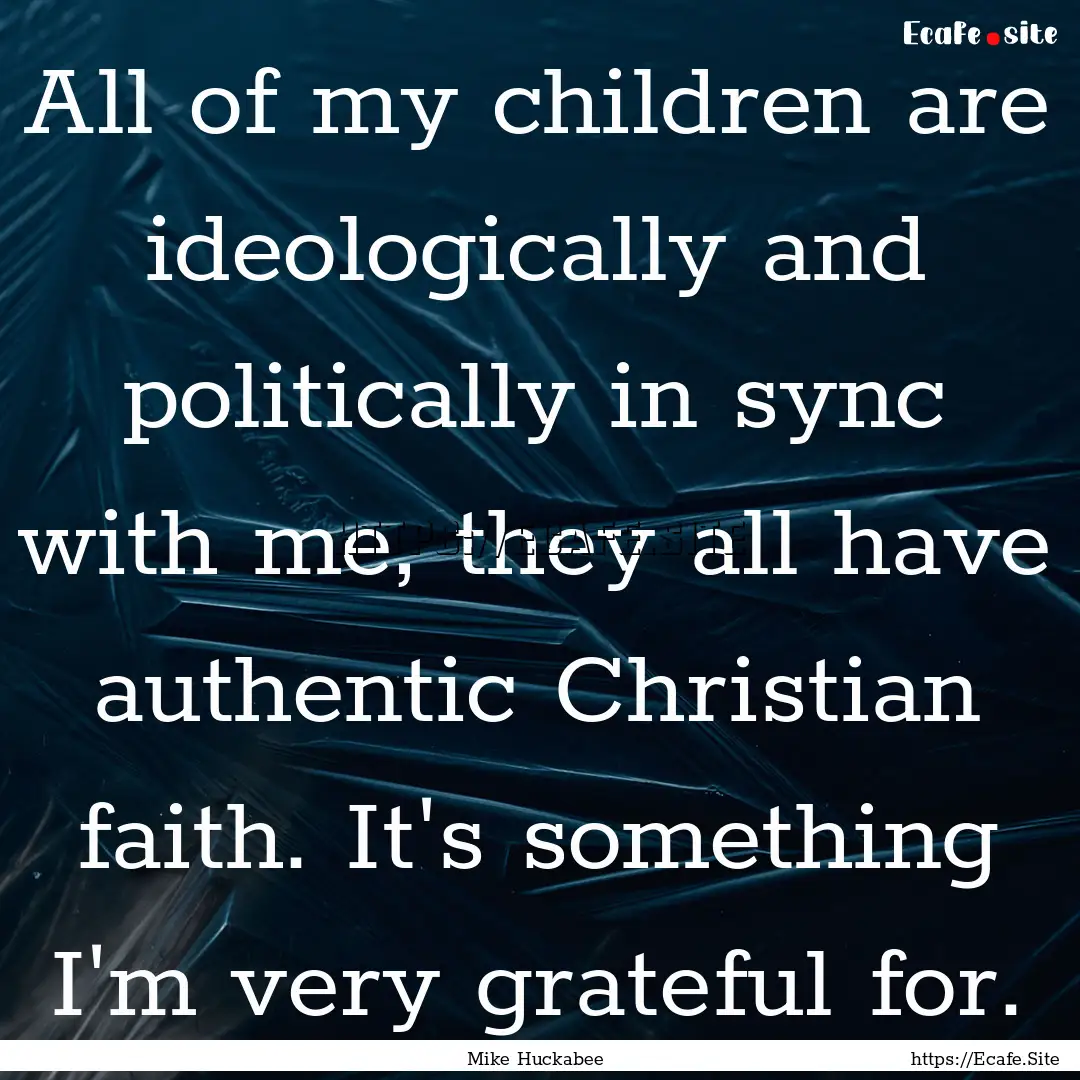 All of my children are ideologically and.... : Quote by Mike Huckabee