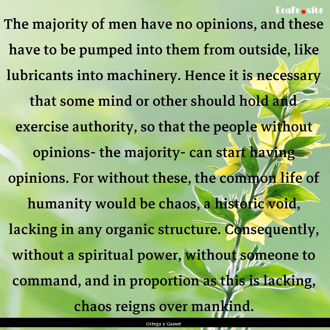 The majority of men have no opinions, and.... : Quote by Ortega y Gasset