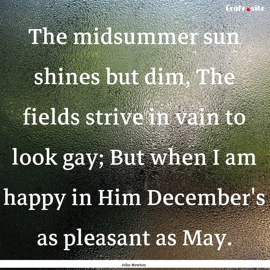 The midsummer sun shines but dim, The fields.... : Quote by John Newton