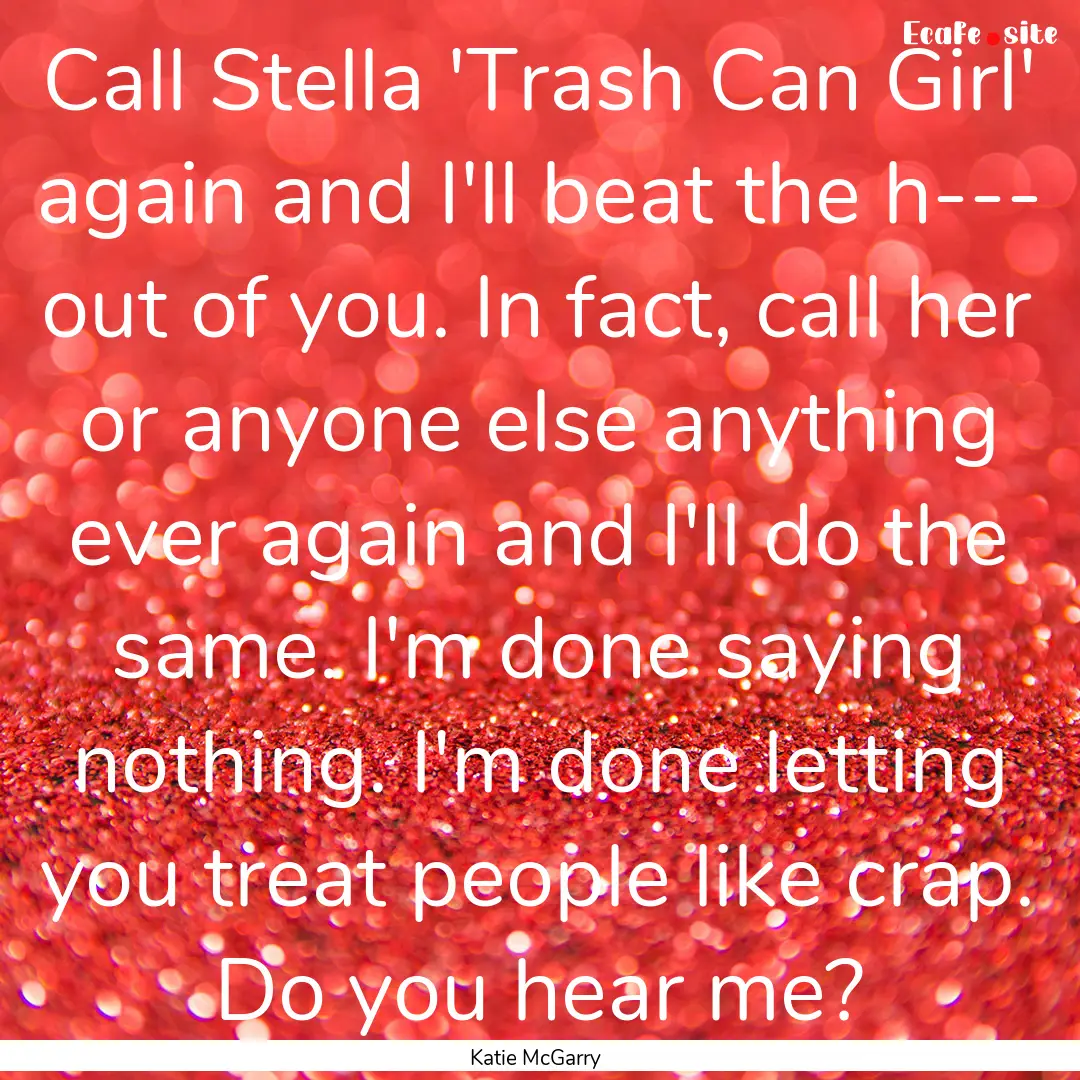 Call Stella 'Trash Can Girl' again and I'll.... : Quote by Katie McGarry