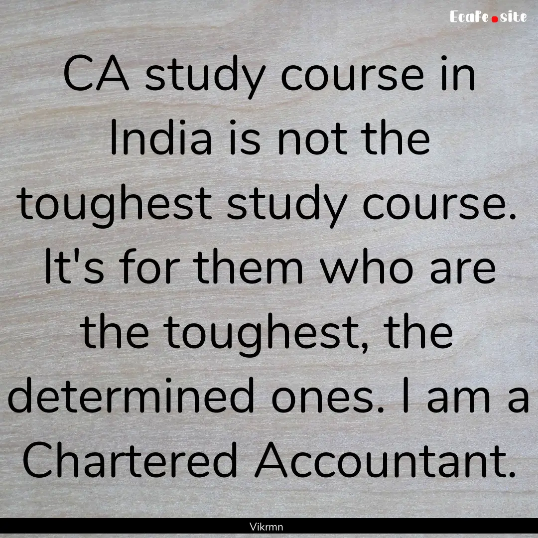 CA study course in India is not the toughest.... : Quote by Vikrmn