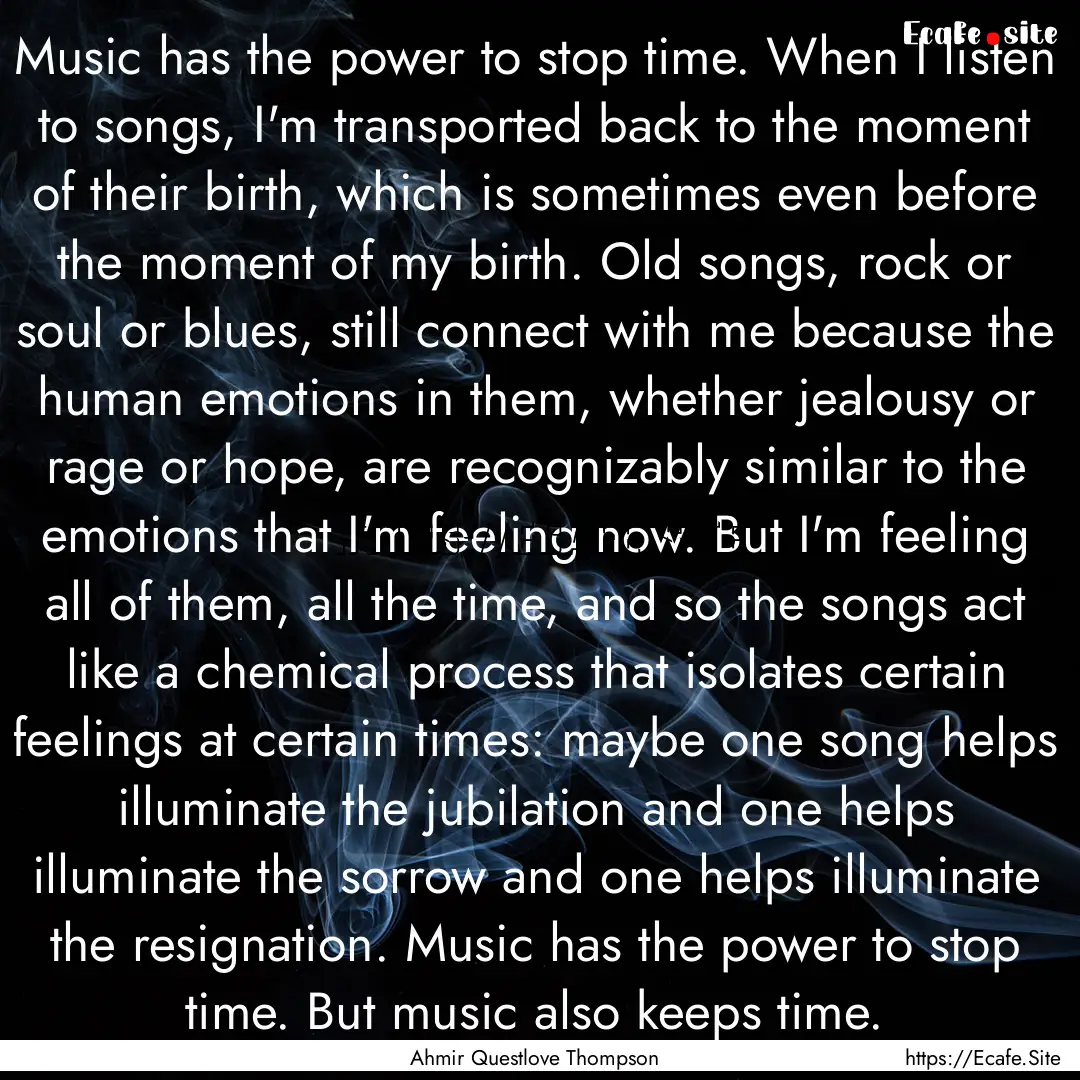 Music has the power to stop time. When I.... : Quote by Ahmir Questlove Thompson