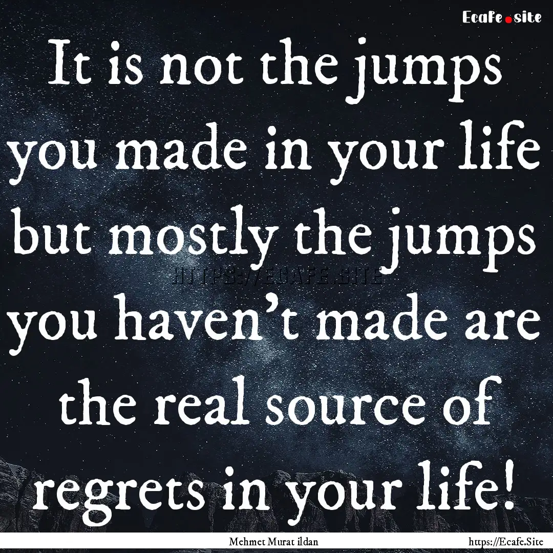 It is not the jumps you made in your life.... : Quote by Mehmet Murat ildan