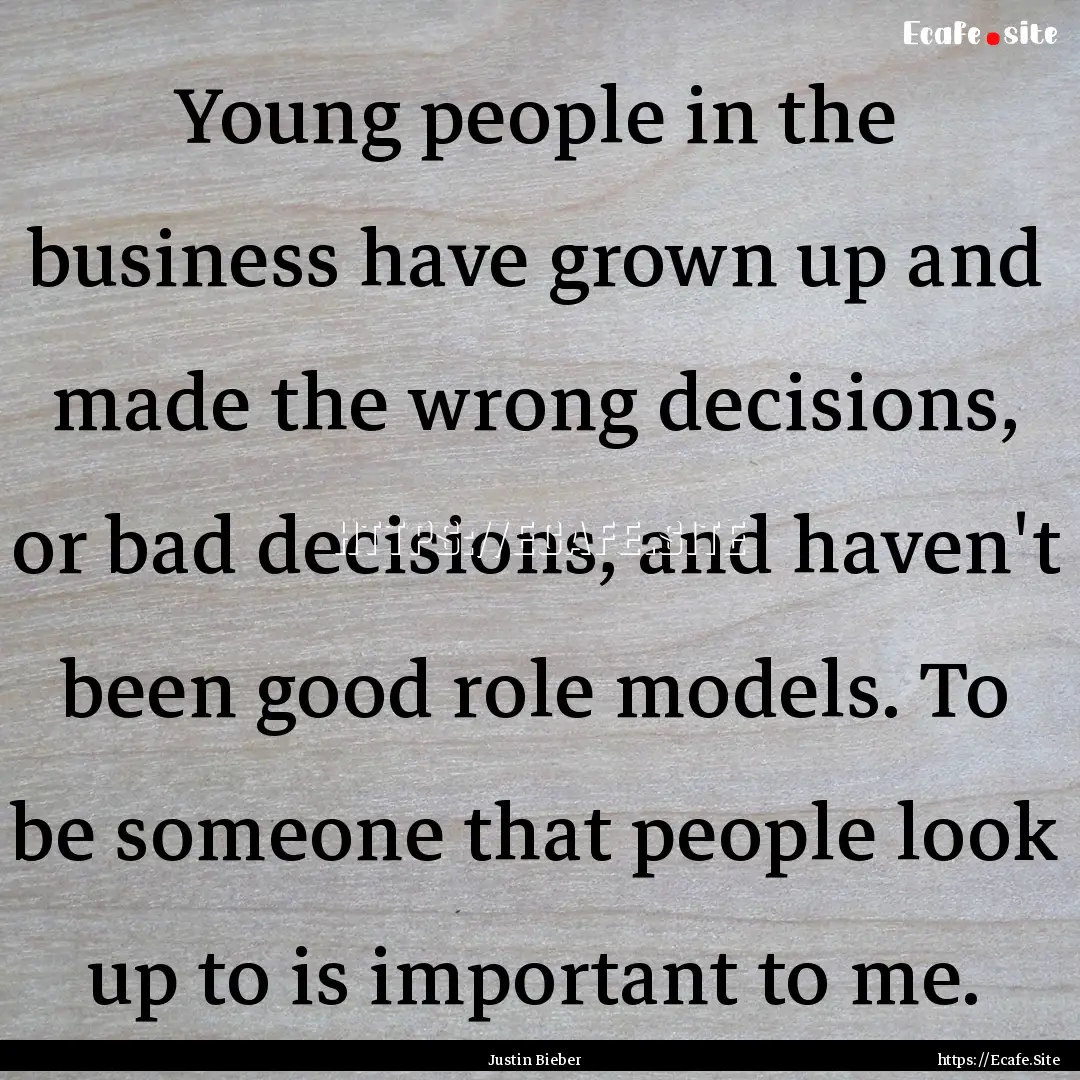 Young people in the business have grown up.... : Quote by Justin Bieber