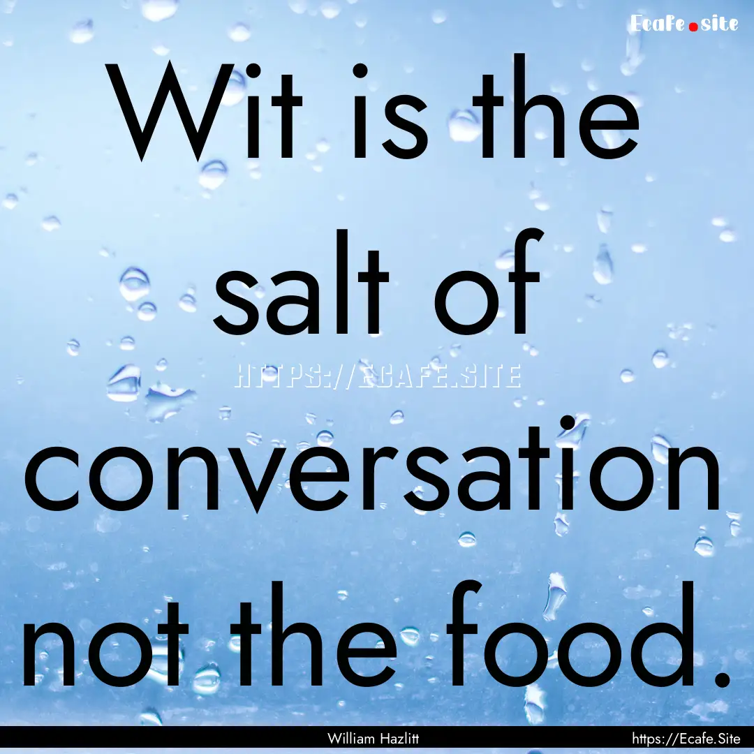 Wit is the salt of conversation not the.... : Quote by William Hazlitt