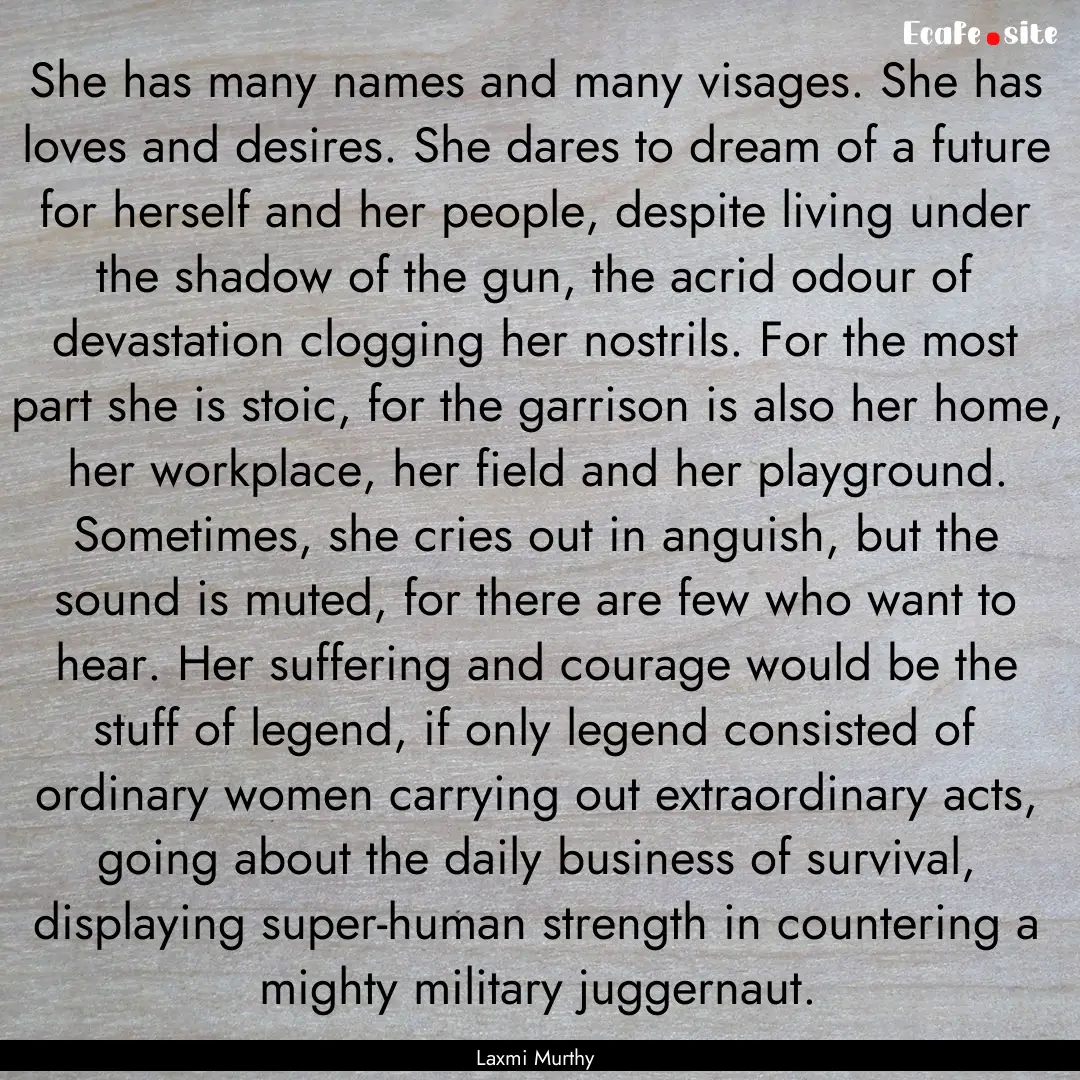 She has many names and many visages. She.... : Quote by Laxmi Murthy