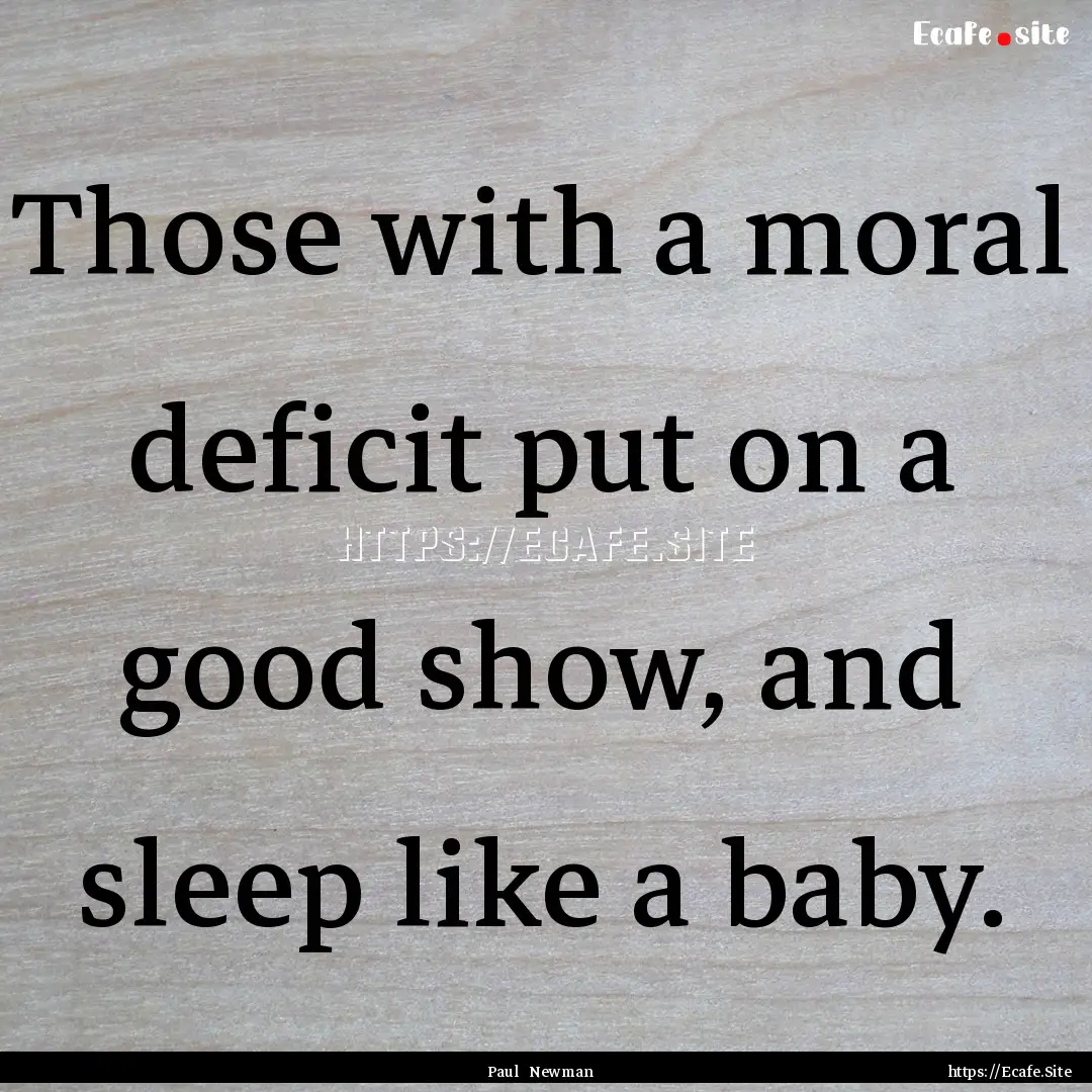 Those with a moral deficit put on a good.... : Quote by Paul Newman