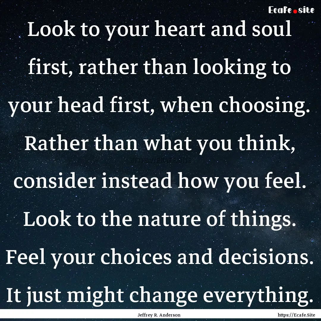 Look to your heart and soul first, rather.... : Quote by Jeffrey R. Anderson