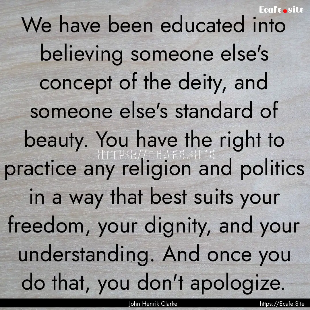 We have been educated into believing someone.... : Quote by John Henrik Clarke