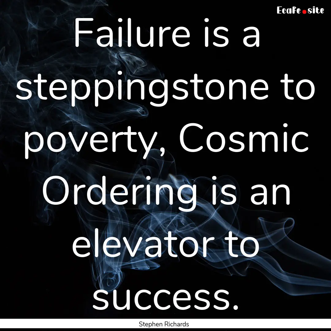 Failure is a steppingstone to poverty, Cosmic.... : Quote by Stephen Richards