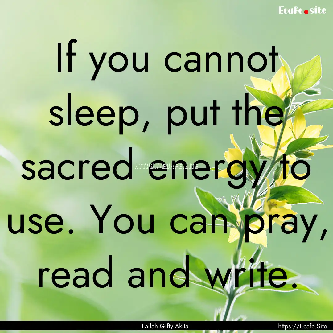 If you cannot sleep, put the sacred energy.... : Quote by Lailah Gifty Akita