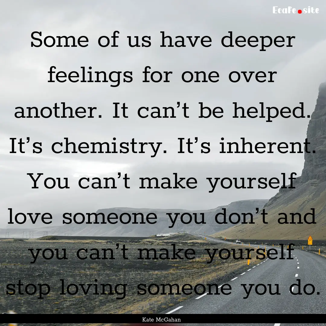 Some of us have deeper feelings for one over.... : Quote by Kate McGahan