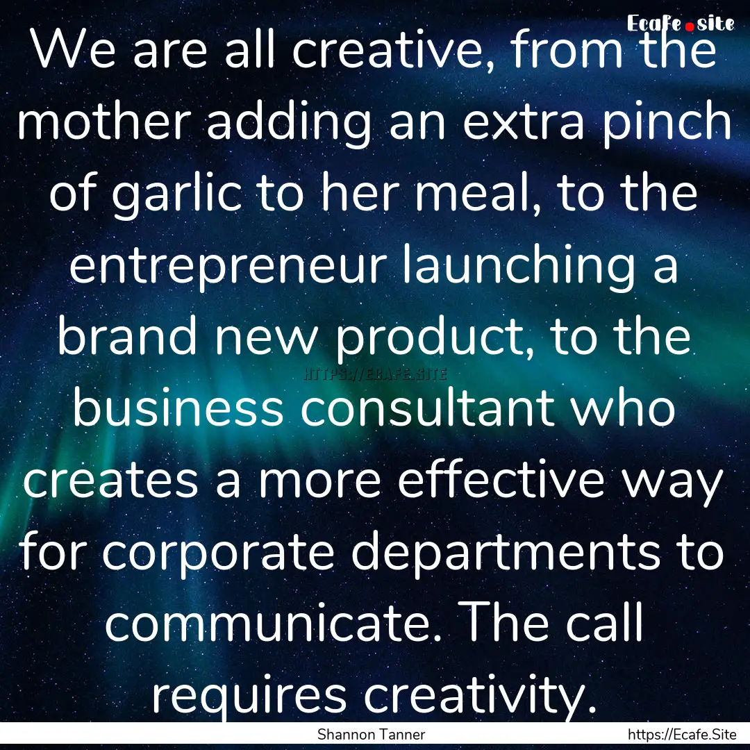 We are all creative, from the mother adding.... : Quote by Shannon Tanner