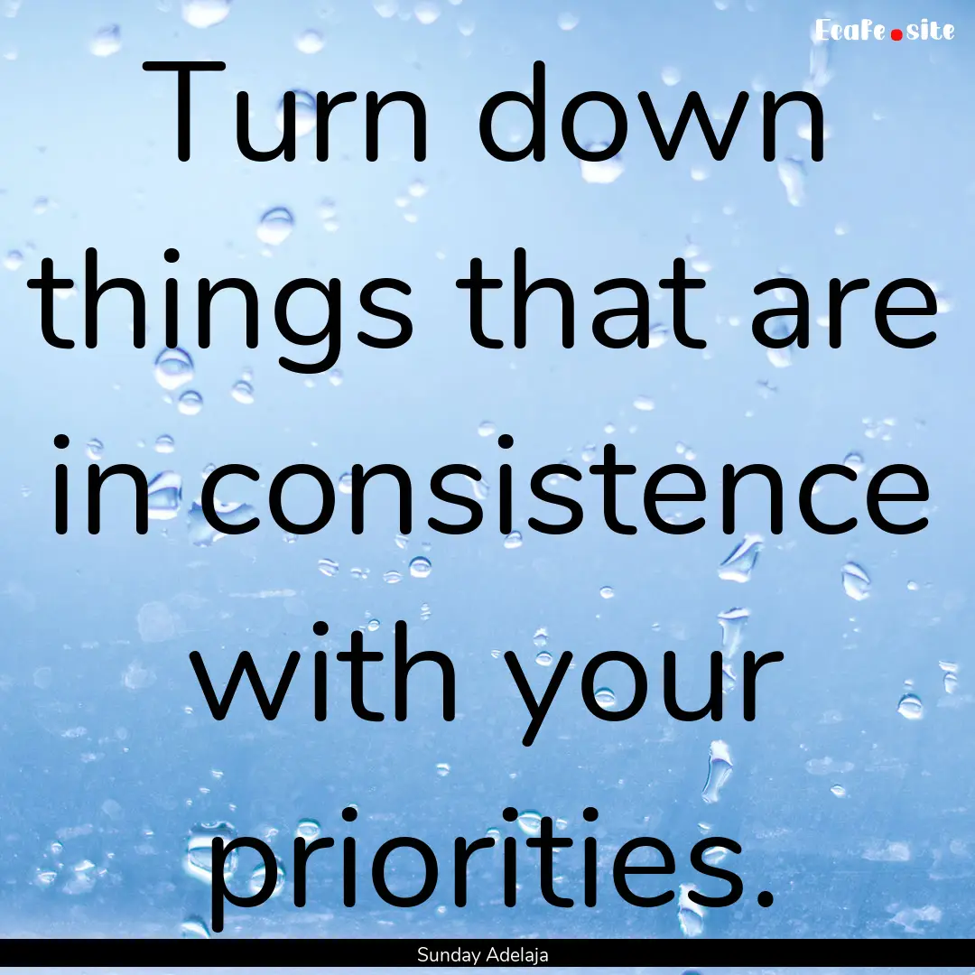 Turn down things that are in consistence.... : Quote by Sunday Adelaja