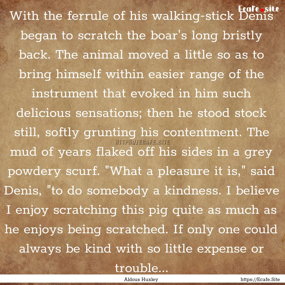 With the ferrule of his walking-stick Denis.... : Quote by Aldous Huxley