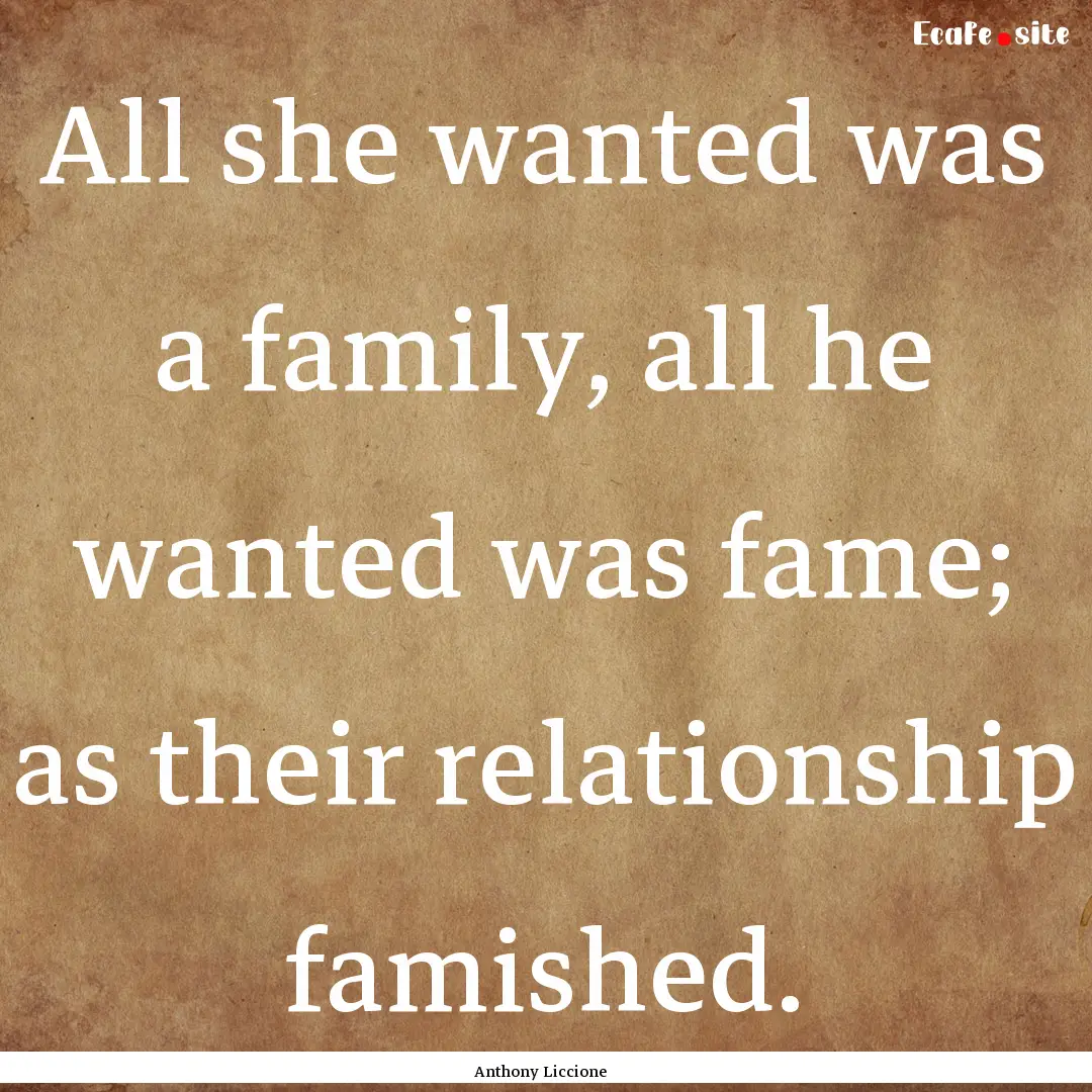 All she wanted was a family, all he wanted.... : Quote by Anthony Liccione