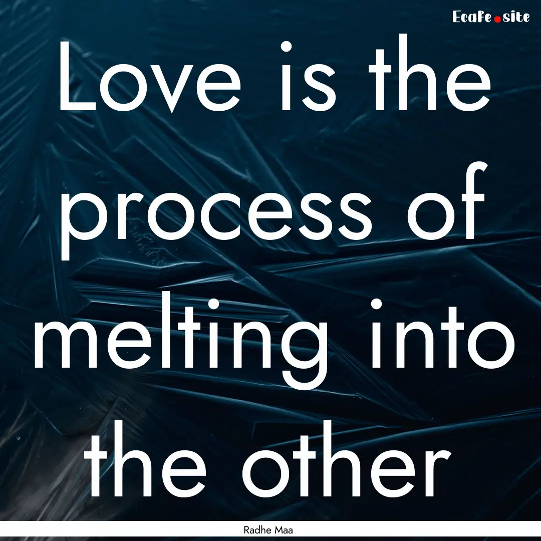 Love is the process of melting into the other.... : Quote by Radhe Maa