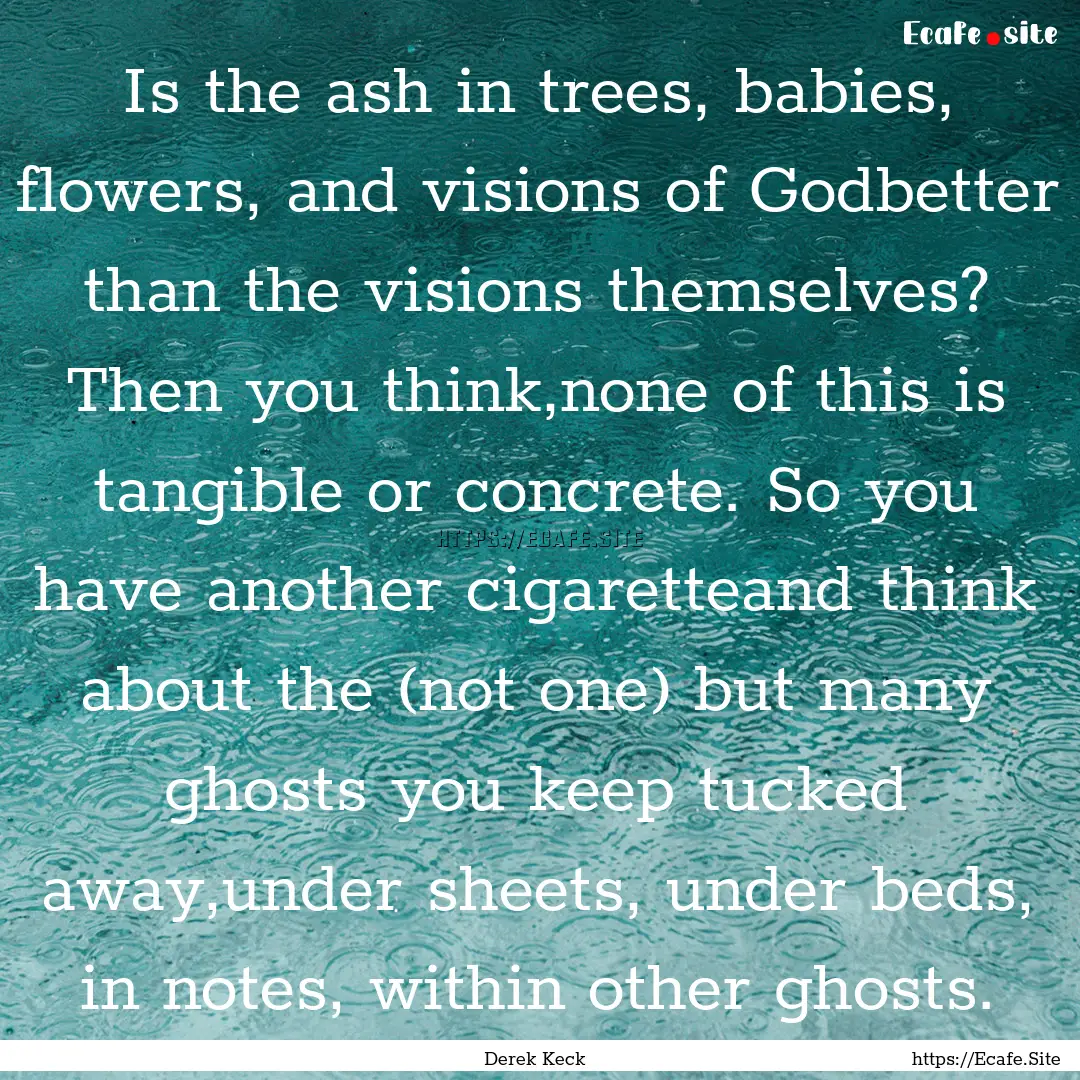 Is the ash in trees, babies, flowers, and.... : Quote by Derek Keck