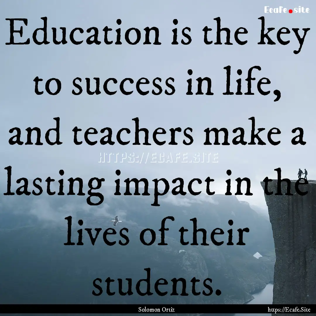 Education is the key to success in life,.... : Quote by Solomon Ortiz