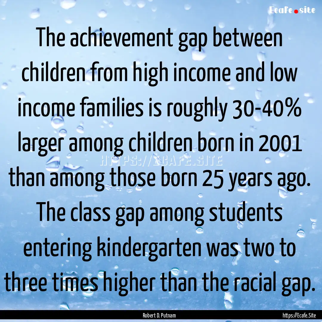 The achievement gap between children from.... : Quote by Robert D. Putnam