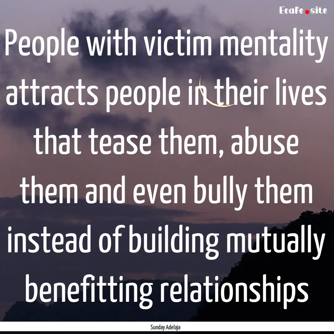 People with victim mentality attracts people.... : Quote by Sunday Adelaja