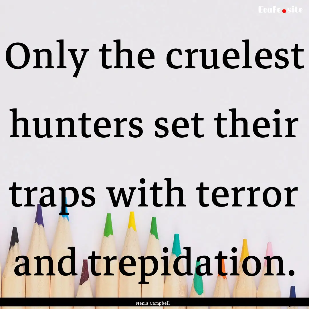 Only the cruelest hunters set their traps.... : Quote by Nenia Campbell