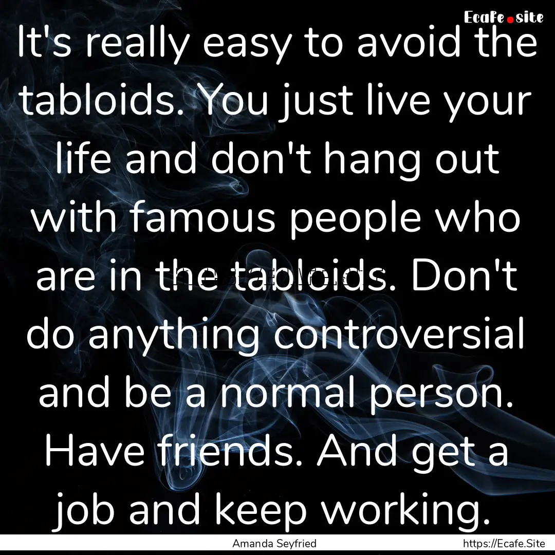 It's really easy to avoid the tabloids. You.... : Quote by Amanda Seyfried