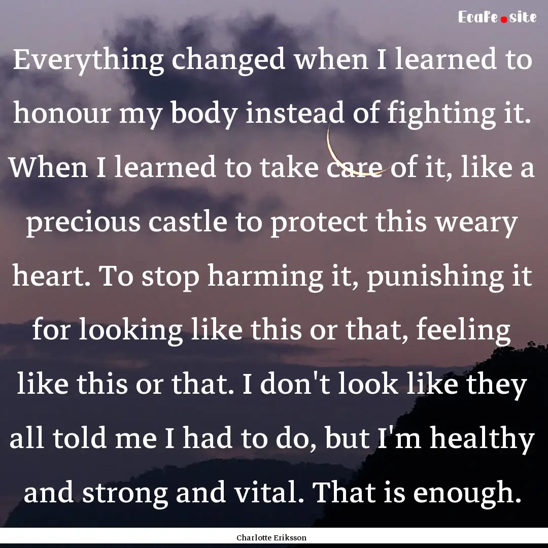 Everything changed when I learned to honour.... : Quote by Charlotte Eriksson