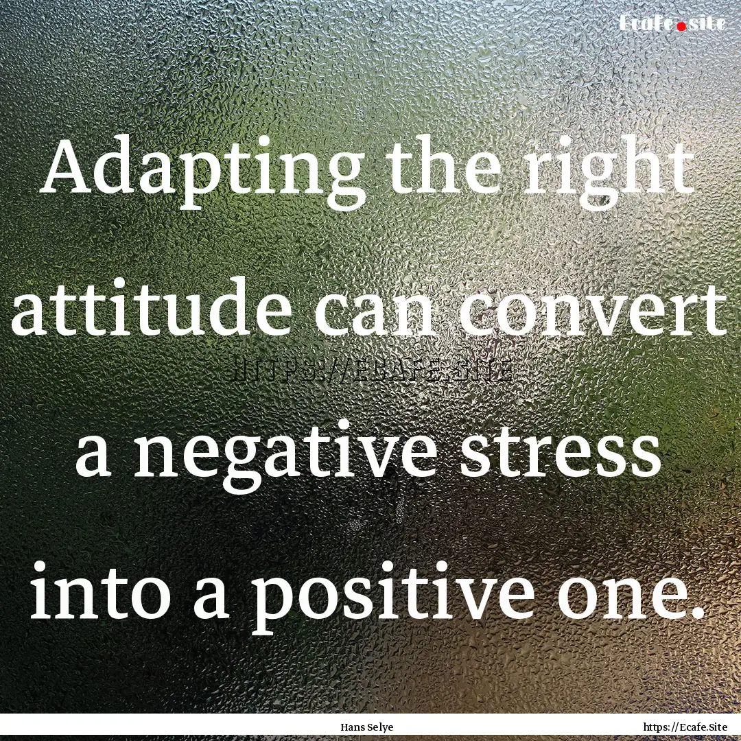 Adapting the right attitude can convert a.... : Quote by Hans Selye