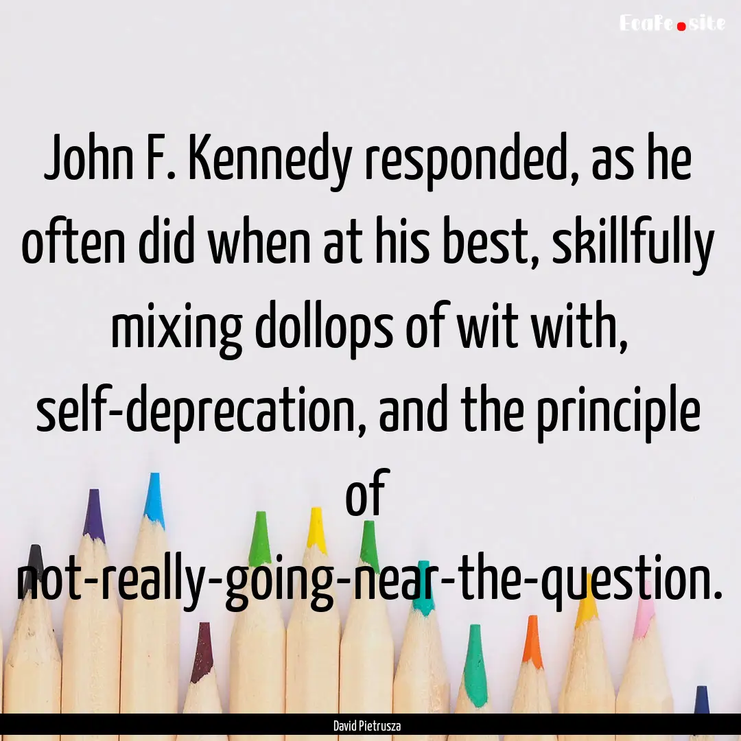 John F. Kennedy responded, as he often did.... : Quote by David Pietrusza