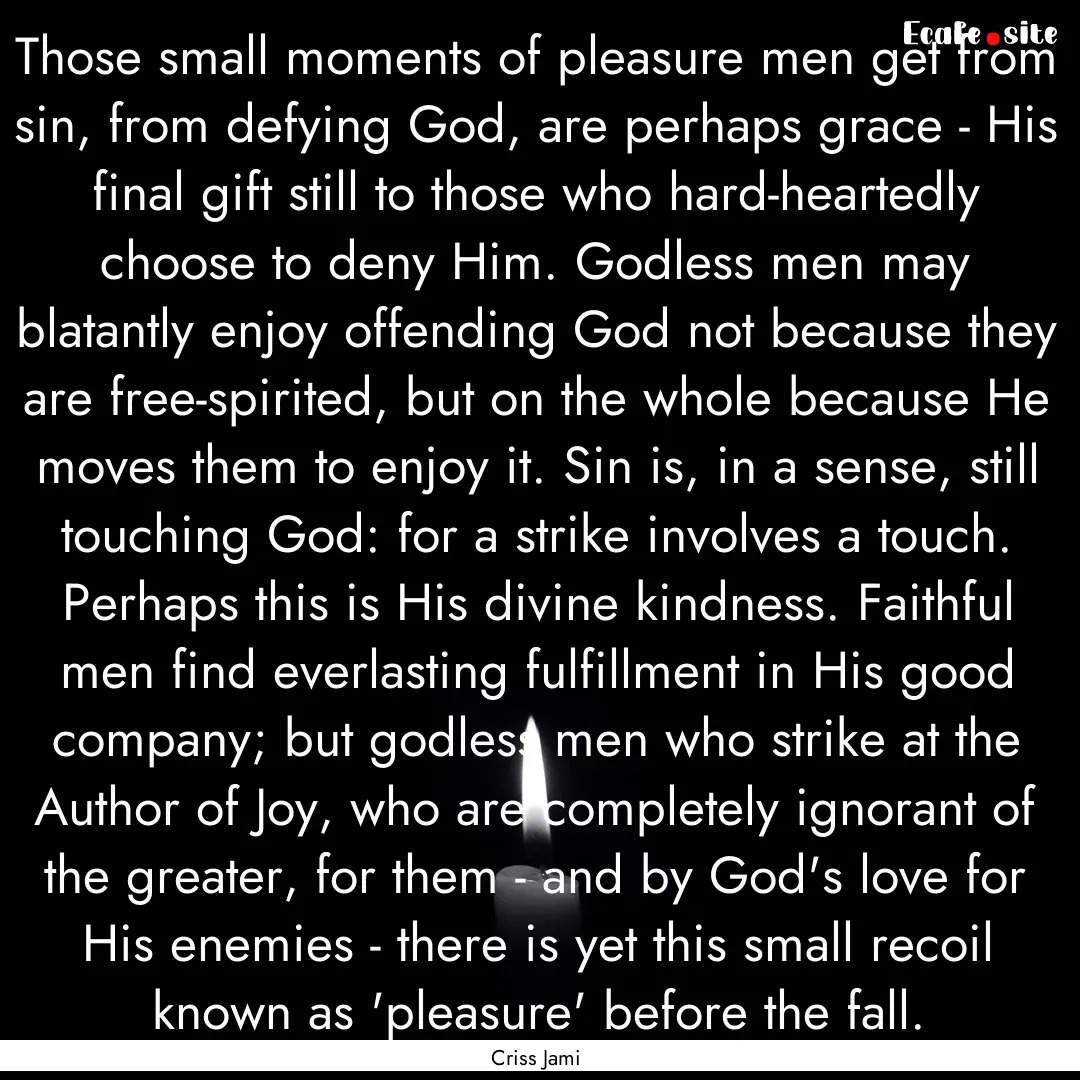 Those small moments of pleasure men get from.... : Quote by Criss Jami