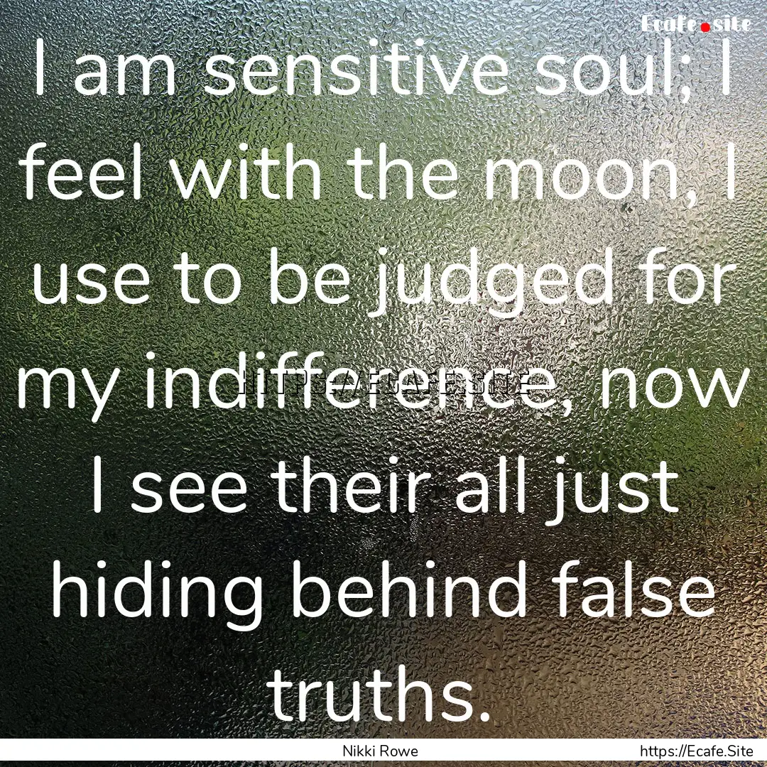 I am sensitive soul; I feel with the moon,.... : Quote by Nikki Rowe