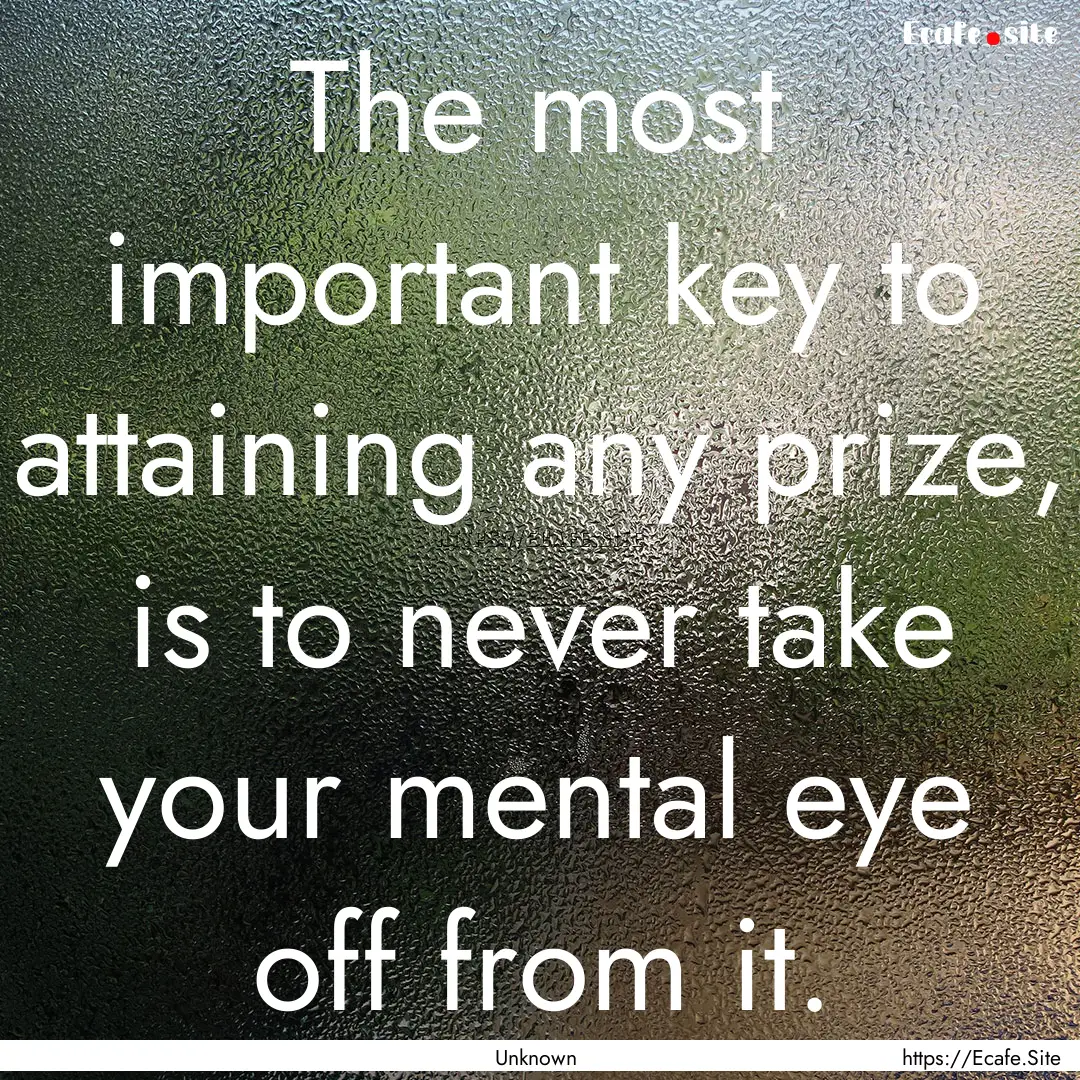 The most important key to attaining any prize,.... : Quote by Unknown